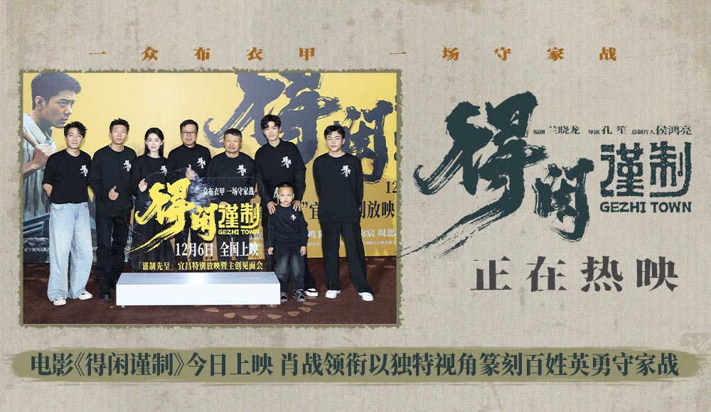 电影《得闲谨制》今日上映 肖战领衔以独特视角篆刻百姓英勇守家战 电影《得闲谨制》今日上映 肖战领衔以独特视角篆刻百姓英勇守家战