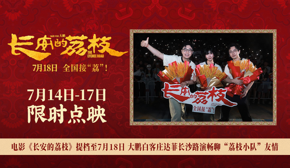 电影《长安的荔枝》提档至7月18日 大鹏白客庄达菲长沙路演畅聊“荔枝小队”友情