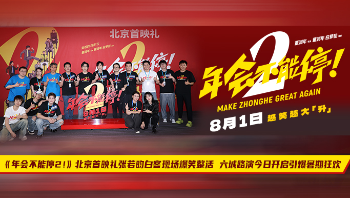 《年会不能停2！》北京首映礼张若昀白客现场爆笑整活 六城路演今日开启引爆暑期狂欢